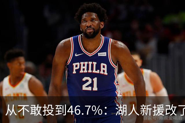 从不敢投到46.7%：湖人新援改了投篮姿势，还练起单手三分