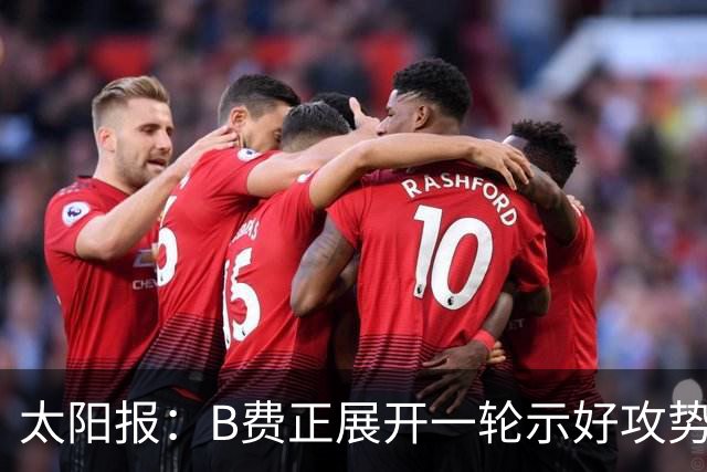 太阳报：B费正展开一轮示好攻势，试图重新赢回曼联球迷支持