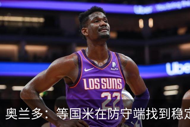 奥兰多：等国米在防守端找到稳定性，我认为他们将不可阻挡