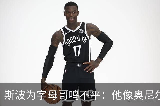 斯波为字母哥鸣不平：他像奥尼尔，扛着对抗还被吹犯规