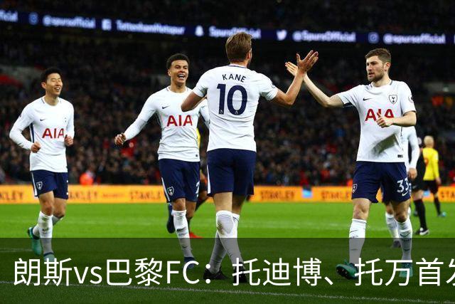 朗斯vs巴黎FC：托迪博、托万首发，奥塔维奥、西纳约科出战