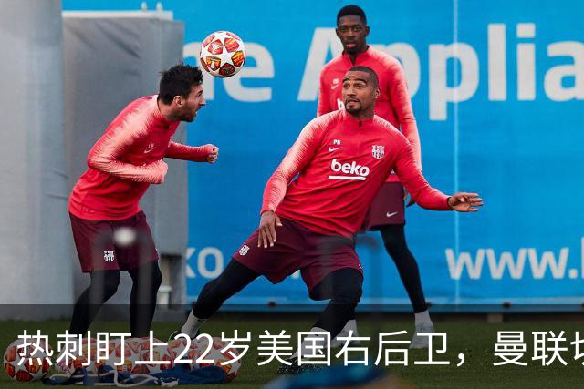 热刺盯上22岁美国右后卫，曼联切尔西球探同场考察