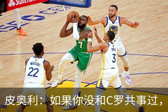 皮奥利：如果你没和C罗共事过，就不会意识到他有多么伟大