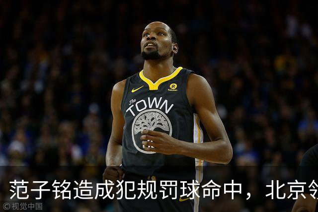 范子铭造成犯规罚球命中，北京领先深圳58分