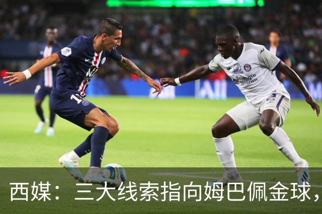 西媒：三大线索指向姆巴佩金球，本人承认+皇马出席+巴萨人员安排
