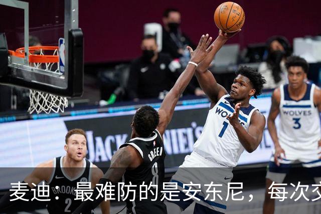麦迪：最难防的是安东尼，每次交手后身体都疼