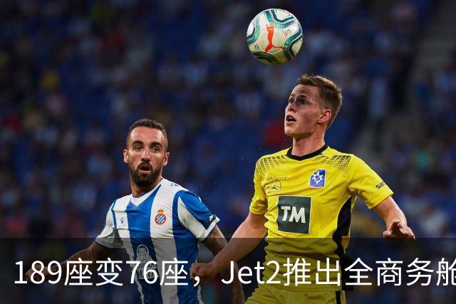 189座变76座，Jet2推出全商务舱包机